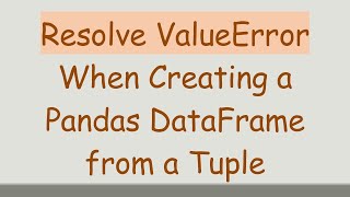 Resolve ValueError When Creating a Pandas DataFrame from a Tuple