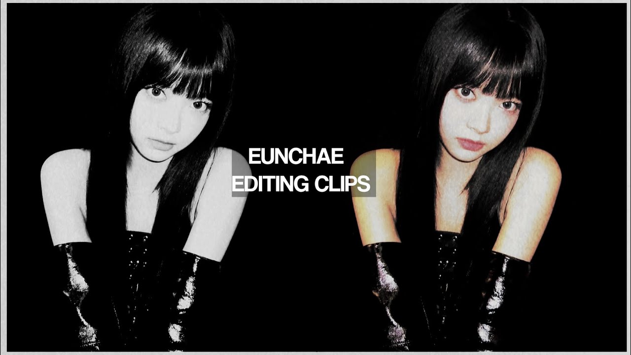 Eunchae — Editing Clips