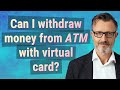Can i wit.raw money from atm with virtual card