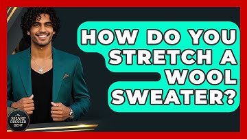How Do You Stretch A Wool Sweater? - The Sharp Dressed Gent