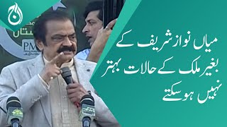 Situation of Pakistan cannot improve without Nawaz Sharif: Rana Sanaullah | Aaj News