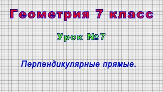 Геометрия 7 класс (Урок№7 - Перпендикулярные прямые.)