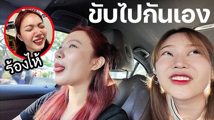 เที่ยวสยามกับซ้อการ์ด! ขับรถไปกันเอง (เล่าความหลังถึงกับร้องไห้)