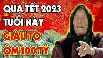 Sang Năm 2023 Con Giáp Này Sẽ Giàu Nhanh Chóng Mặt, CỰC GIÀU Ôm Tiền Tỷ Trong Tay