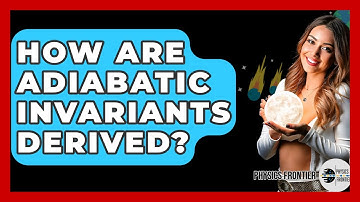How Are Adiabatic Invariants Derived? - Physics Frontier