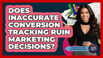 Does Inaccurate Conversion Tracking Ruin Marketing Decisions? - Marketing and Advertising Guru