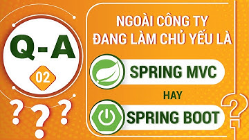 Ngoài công ty đang làm chủ yếu là spring mvc hay spring boot! chấm hỏi ???