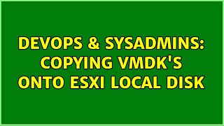 Famous DevOps & SysAdmins: Copying VMDK's onto ESXi local disk (3 Solutions!!) Profile