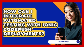 How Can I Integrate Automated Testing With Ionic CodePush Deployments? - Be App Savvy