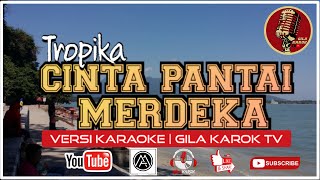 TROPIKA - CINTA PANTAI MERDEKA (VERSI KARAOKE) | GILA KAROK TV