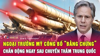 Ngoại trưởng Mỹ công bố “bằng chứng” chấn động ngay sau chuyến thăm Trung Quốc | Nghệ An TV