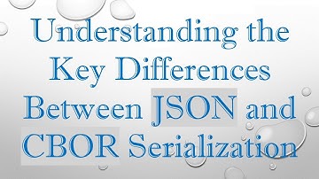 Understanding the Key Differences Between JSON and CBOR Serialization