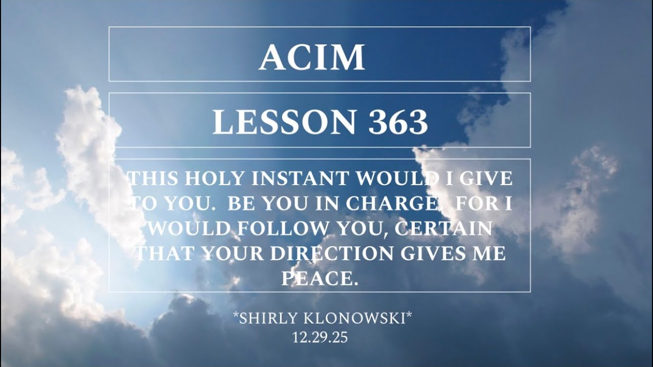 365 days of ACIM: Lesson 363 - “This holy instant would I give to You. Be You in charge…”