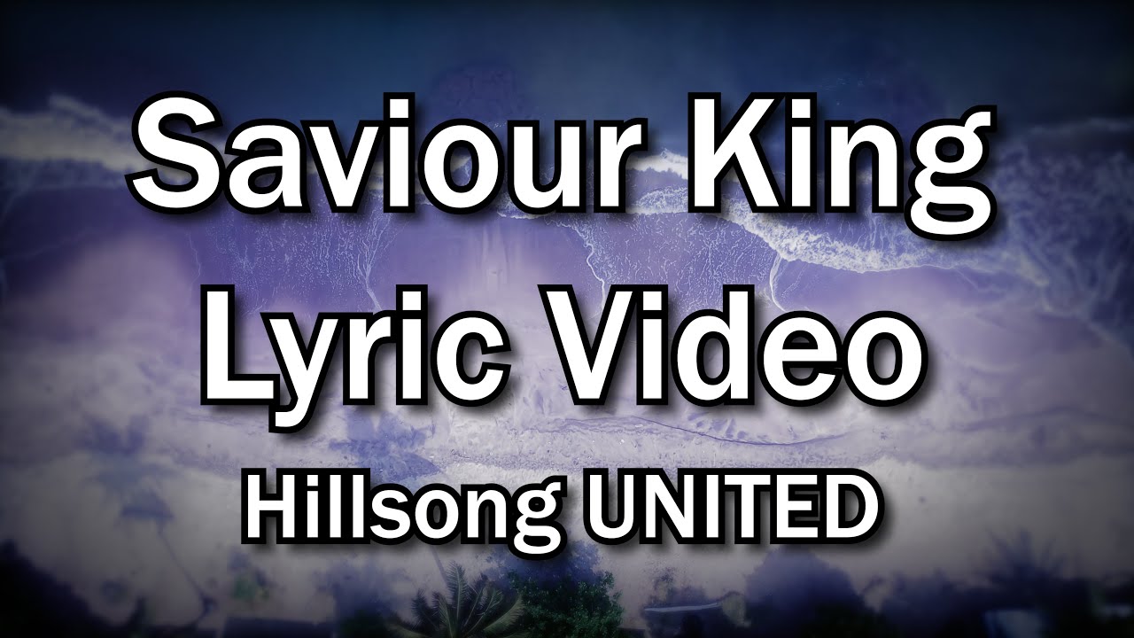 Saviour King Hillsong UNITED Church And Home Worship Lyrics Video saviour-king-hillsong-united-church-and-home-worship-lyrics-video