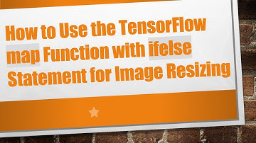 How to Use the TensorFlow map Function with ifelse Statement for Image Resizing