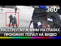 Десять пуль в упор: камера сняла расстрел мужчины на глазах у десятка прохожих. Стрелок задержан