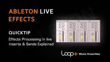Effects Processing In Ableton Live - Inserts & Sends - Loop+ Quick Tip