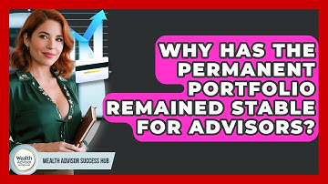 Why Has The Permanent Portfolio Remained Stable For Advisors? - Wealth Advisor Success Hub