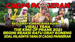 YANA THE KING OF PRANK 2021' Tersinggung! RATU ORAY KONENG buka suara yana hilang di cadas pangeran