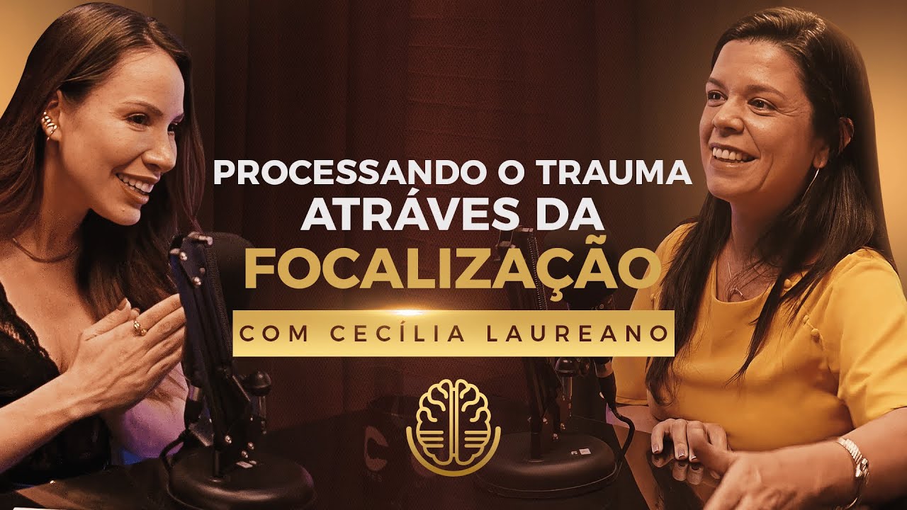 CECÍLIA LAURIANO - TRAUMA CAST #015 - PROCESSANDO O TRAUMA ATRAVÉS DA FOCALIZAÇÃO