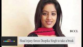 Head Injury Forces Deepika Singh To Take A Break