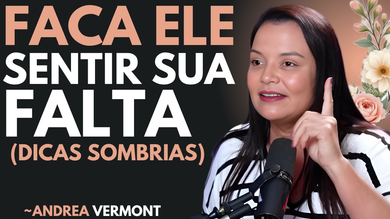 Como Fazer um Homem Sentir Sua Falta Loucamente | Andréa Vermont