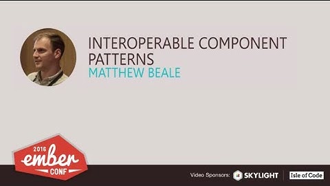 EmberConf 2016: Interoperable Component Patterns by Matthew Beale