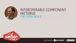 EmberConf 2016: Interoperable Component Patterns by Matthew Beale