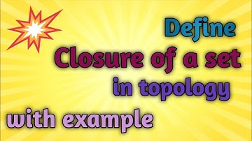 Define closure of a set in topology| closure of a set| knowledge by mathematicians