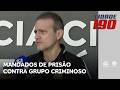 Polícia realiza ofensiva e cumpre mandados de prisão contra grupo criminoso | Cidade 190