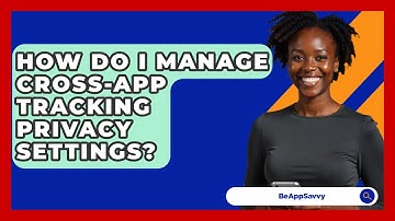 How Do I Manage Cross-app Tracking Privacy Settings? - Be App Savvy