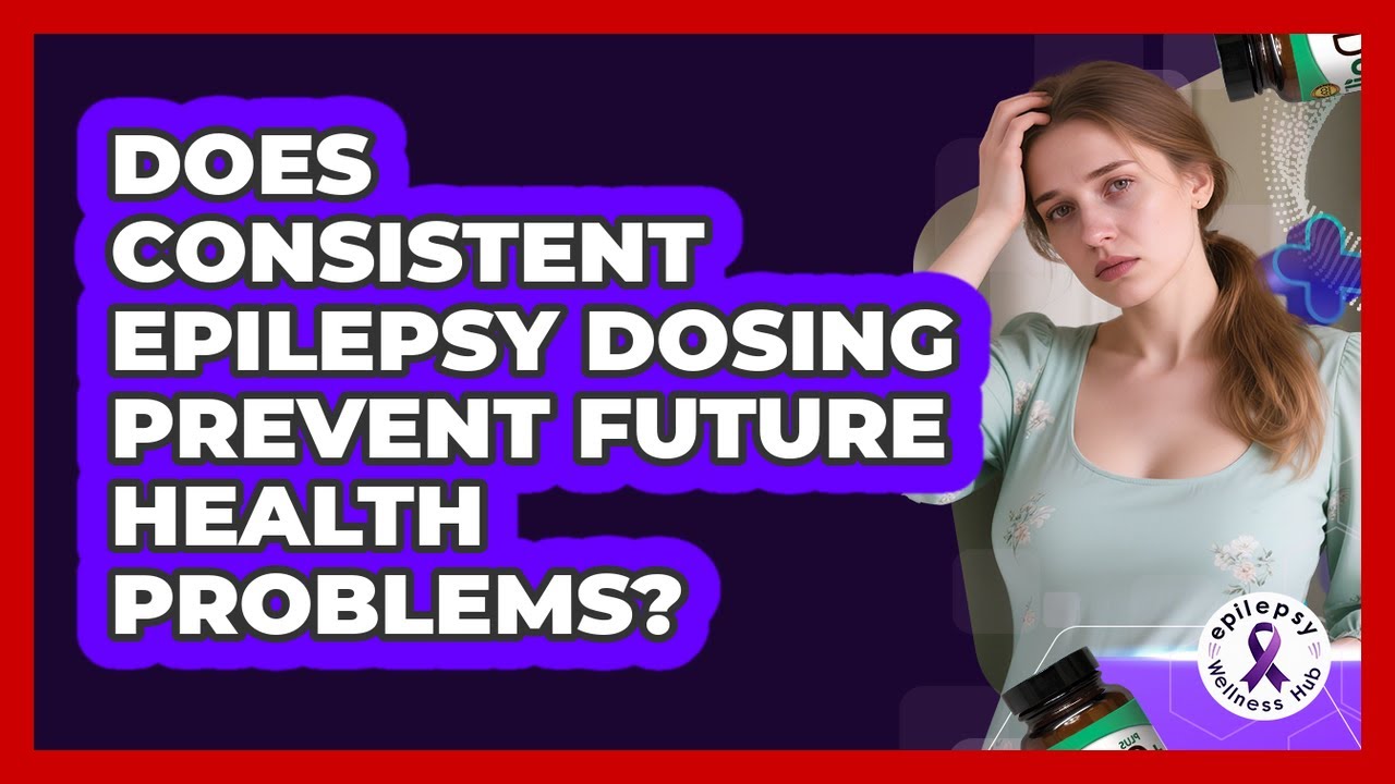 Does Consistent Epilepsy Dosing Prevent Future Health Problems?