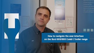 How to navigate the user interface on the Baxi 600/800 Combi 2 boiler range