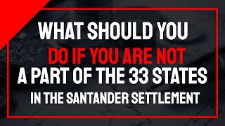 What should you do if you are not apart of the 33 States in the Santander Settlement?