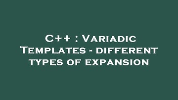 C++ : Variadic Templates - different types of expansion