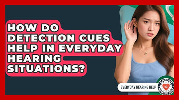 How Do Detection Cues Help in Everyday Hearing Situations? | Everyday Hearing Help News
