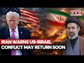 Middle East On Edge Again? Iran Warns That Conflict With US-Israel Could Explode Again | Watch
