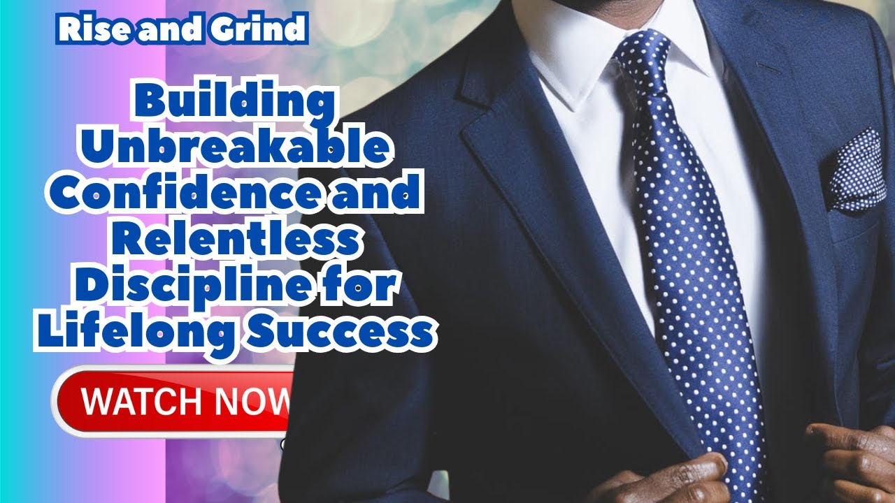Building Unbreakable Confidence and Relentless Discipline for Lifelong ...