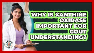 Why Is Xanthine Oxidase Important For Gout Understanding? - Gout Relief Guide