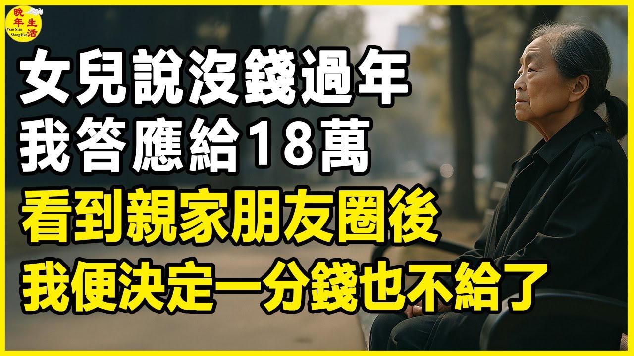 女兒說沒錢過年，我答應給18萬，看到親家朋友圈後，我便決定一分錢也不給了。#晚年生活 #中老年生活 #為人處世 #生活經驗 #情感故事 #老人 #幸福人生