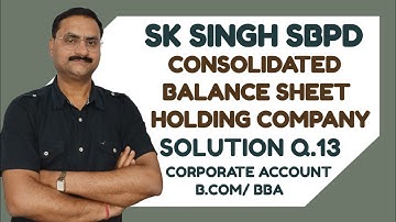 Consolidated Balance Sheet|Corporate Accounting|SBPD SK Singh Q No.13 Solution |B.Com| Semester-2