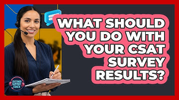 What Should You Do With Your CSAT Survey Results?