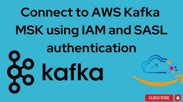 Create and connect to AWS Kafka MSK cluster using IAM and SASL authentication