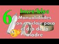 6 LINDAS MANUALIDADES CON RECICLAJE PARA VENDER EN EL DÍA DE LA MADRE / Handicrafts for mother's day