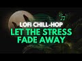 Let the stress fade away | Lofi Chill-Hop