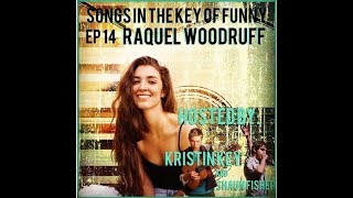 Songs in the Key of Funny Ep #14 with Raquel Woodruff