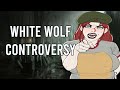 The MANY Controversies of White Wolf