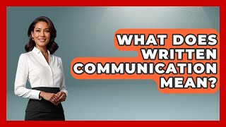 What Does Written Communication Mean? - Customer Support Coach
