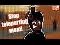 Teleporting mom makes players angry