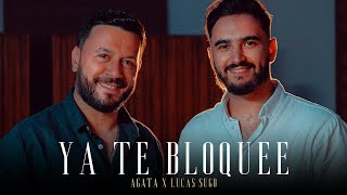 Agata, Lucas Sugo - Ya Te Bloquee (Video Oficial)